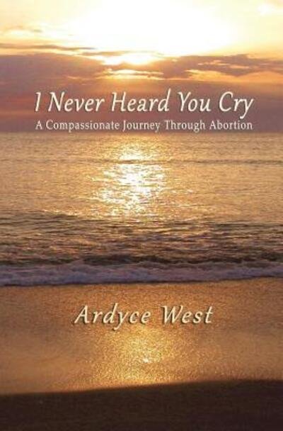 Cover for Ardyce West · I Never Heard You Cry (Paperback Book) (2016)