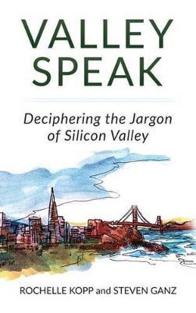 Cover for Kopp, Rochelle (BA History Yale University, MBA University of Chicago) · Valley Speak: Deciphering the Jargon of Silicon Valley (Hardcover Book) (2016)