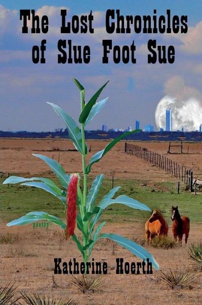 The Lost Chronicles of Slue Foot Sue : And Other Tales of the Legendary - Katherine Hoerth - Books - Angelina River Press - 9780998736419 - January 19, 2018