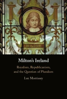 Morrissey, Lee (Clemson University, South Carolina) · Milton's Ireland: Royalism, Republicanism, and the Question of Pluralism (Gebundenes Buch) (2024)