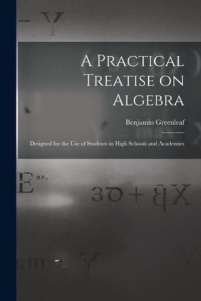 Cover for Benjamin 1786-1864 Greenleaf · A Practical Treatise on Algebra (Paperback Book) (2021)