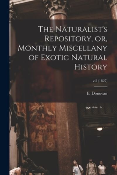 Cover for E (Edward) 1768-1837 Donovan · The Naturalist's Repository, or, Monthly Miscellany of Exotic Natural History; v.5 (1827) (Paperback Bog) (2021)