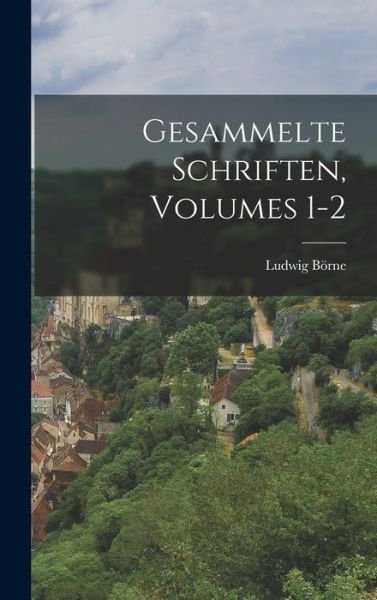 Gesammelte Schriften, Volumes 1-2 - Ludwig Börne - Books - Creative Media Partners, LLC - 9781019177419 - October 27, 2022