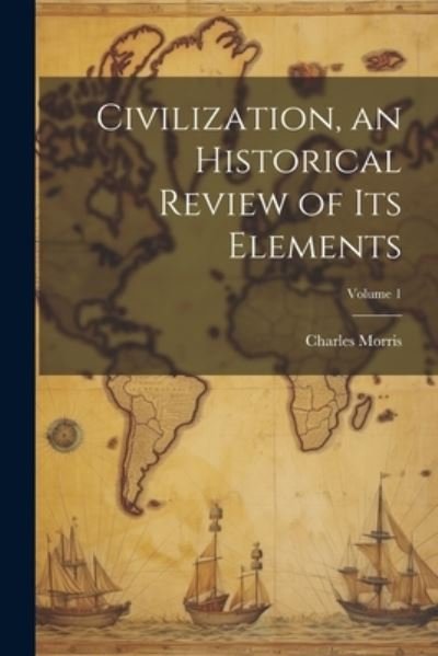 Cover for Charles Morris · Civilization, an Historical Review of Its Elements; Volume 1 (Bok) (2023)