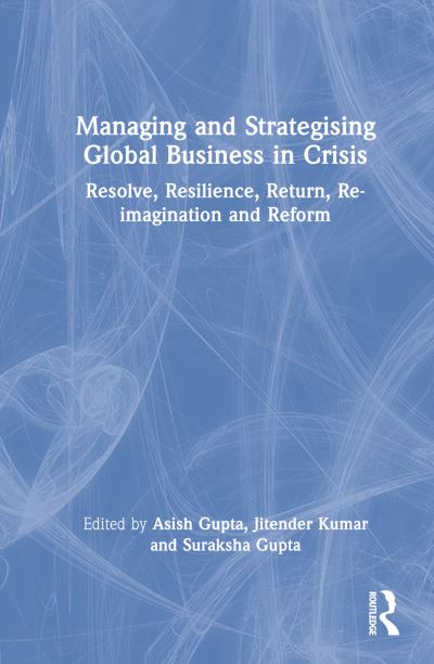 Cover for Asish Gupta · Managing and Strategising Global Business in Crisis: Resolution, Resilience and Reformation (Hardcover Book) (2023)