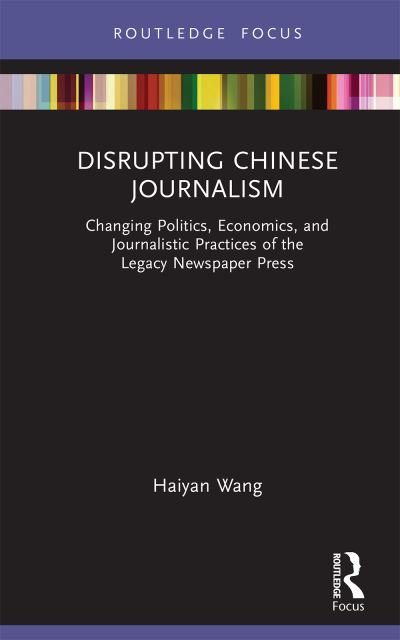 Cover for Haiyan Wang · Disrupting Chinese Journalism: Changing Politics, Economics, and Journalistic Practices of the Legacy Newspaper Press - Disruptions (Hardcover Book) (2023)