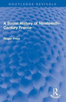 Cover for Roger Price · A Social History of Nineteenth-Century France - Routledge Revivals (Paperback Book) (2024)