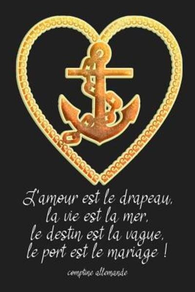 Cover for Cahier De Bord Cadeau Pour Les Marins · L'amour est le drapeau, la vie est la mer, le destin est la vague, le port est le mariage ! comptine allemande : Carnet de navigation pour voiliers et location de voiliers (Paperback Book) (2019)