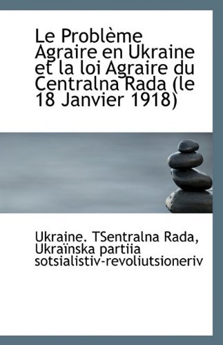 Cover for Ukraine. Tsentralna Rada · Le Problème Agraire en Ukraine et La Loi Agraire Du Centralna Rada (Le 18 Janvier 1918) (Paperback Book) (2009)