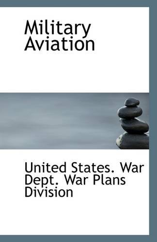 Military Aviation - Un States. War Dept. War Plans Division - Bøger - BiblioLife - 9781113284419 - 17. juli 2009