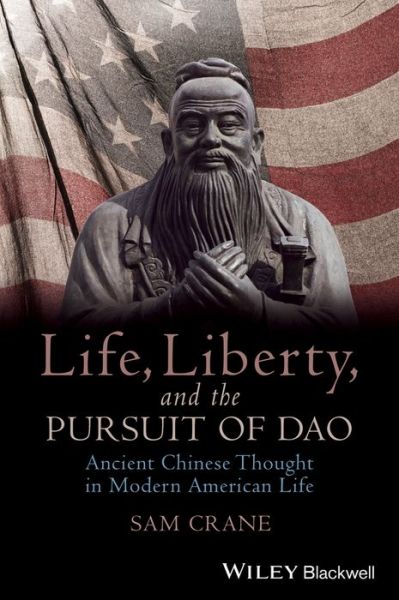 Cover for G Crane · Life, Liberty, and the Pursuit of Dao: Ancient Chinese Thought in Modern American Life - Blackwell Public Philosophy Series (Paperback Book) (2013)