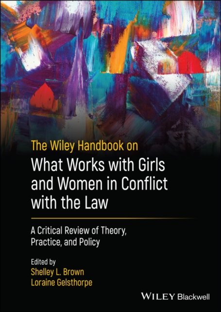 Cover for SL Brown · The Wiley Handbook on What Works with Girls and Women in Conflict with the Law: A Critical Review of Theory, Practice, and Policy (Inbunden Bok) (2022)
