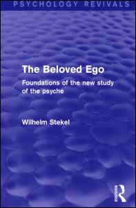 Cover for Wilhelm Stekel · The Beloved Ego (Psychology Revivals): Foundations of the New Study of the Psyche - Psychology Revivals (Hardcover Book) (2013)