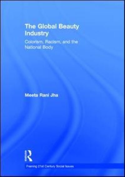Cover for Jha, Meeta (University of California, Berkeley) · The Global Beauty Industry: Colorism, Racism, and the National Body - Framing 21st Century Social Issues (Hardcover Book) (2015)