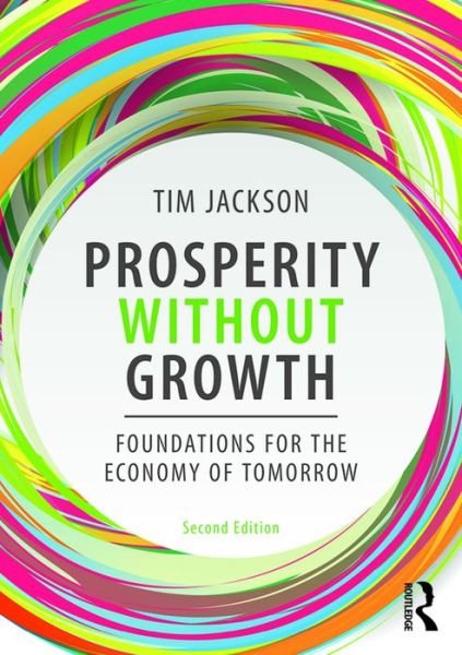 Cover for Jackson, Tim (London College of Fashion, UK) · Prosperity without Growth: Foundations for the Economy of Tomorrow (Paperback Book) (2016)