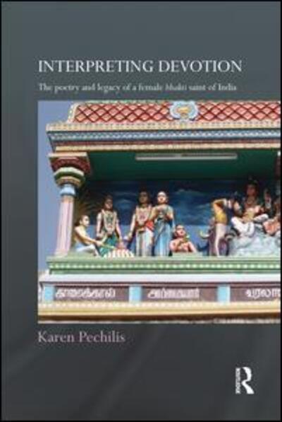 Cover for Pechilis, Karen (Drew University, USA) · Interpreting Devotion: The Poetry and Legacy of a Female Bhakti Saint of India - Routledge Hindu Studies Series (Paperback Book) (2015)