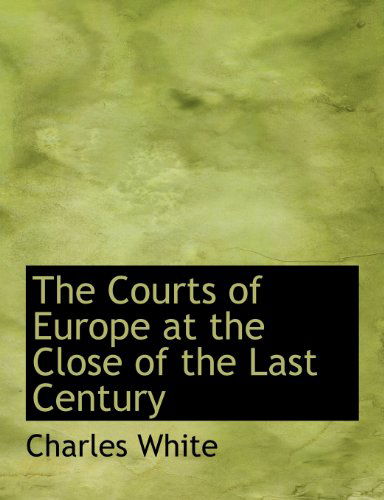 Cover for Charles White · The Courts of Europe at the Close of the Last Century (Pocketbok) (2010)