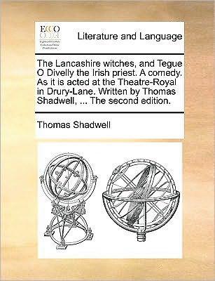 Cover for Thomas Shadwell · The Lancashire Witches, and Tegue O Divelly the Irish Priest. a Comedy. as It Is Acted at the Theatre-Royal in Drury-Lane. Written by Thomas Shadwell, ... the Second Edition. (Taschenbuch) (2010)