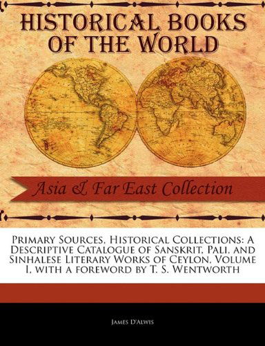 Cover for James D'alwis · A Descriptive Catalogue of Sanskrit, Pali, and Sinhalese Literary Works of Ceylon, Volume I (Primary Sources, Historical Collections) (Paperback Book) (2011)