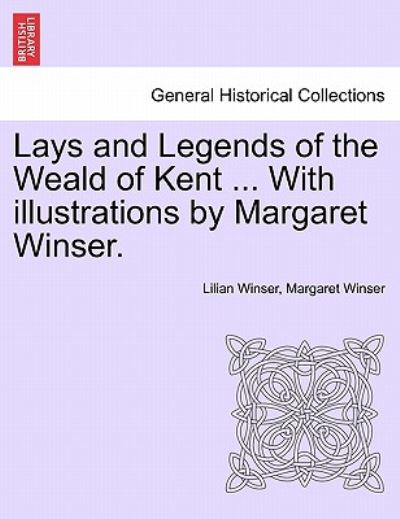 Cover for Lilian Winser · Lays and Legends of the Weald of Kent ... with Illustrations by Margaret Winser. (Paperback Book) (2011)