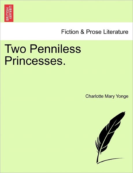 Two Penniless Princesses. - Charlotte Mary Yonge - Boeken - British Library, Historical Print Editio - 9781241176419 - 1 maart 2011