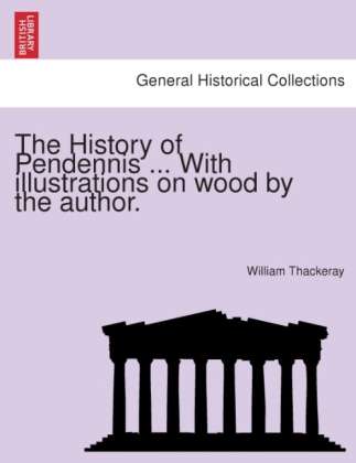 The History of Pendennis - William Makepeace Thackeray - Books - British Library, Historical Print Editio - 9781241572419 - April 5, 2011