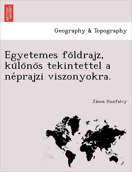 Cover for J Nos Hunfalvy · Egyetemes Fo Ldrajz, Ku Lo No S Tekintettel a Ne Prajzi Viszonyokra. (Paperback Book) (2011)