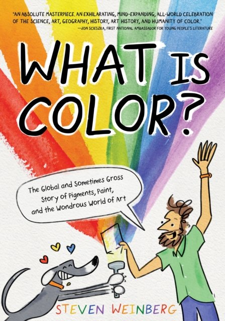 Cover for Steven Weinberg · What Is Color?: The Global and Sometimes Gross Story of Pigments, Paint, and the Wondrous World of Art (Innbunden bok) (2024)