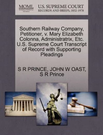 Southern Railway Company, Petitioner, V. Mary Elizabeth Colonna, Administratrix, Etc. U.s. Supreme Court Transcript of Record with Supporting Pleading - S R Prince - Books - Gale Ecco, U.S. Supreme Court Records - 9781270237419 - October 1, 2011