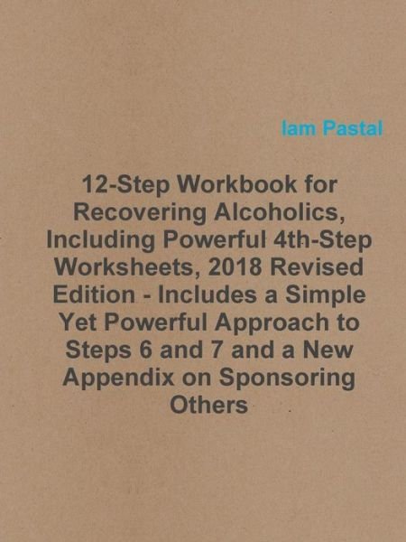 Cover for Iam Pastal · 12-Step Workbook for Recovering Alcoholics, Including Powerful 4th-Step Worksheets, 2018 Revised Edition - Includes a Simple Yet Powerful Approach to ... and 7 and a New Appendix on Sponsoring Others (Taschenbuch) (2018)