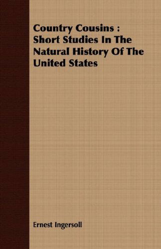 Country Cousins: Short Studies in the Natural History of the United States - Ernest Ingersoll - Books - Gardiner Press - 9781408656419 - February 29, 2008