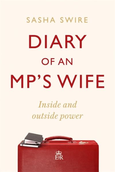 Cover for Sasha Swire · Diary of an MP's Wife: Inside and Outside Power - 'Riotously candid' Sunday Times (Hardcover Book) (2020)
