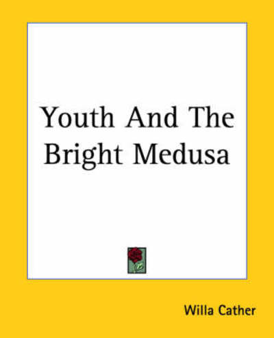 Youth and the Bright Medusa - Willa Cather - Books - Kessinger Publishing, LLC - 9781419195419 - June 17, 2004