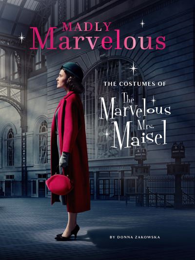 Cover for Donna Zakowska · Madly Marvelous: The Costumes of The Marvelous Mrs. Maisel (Hardcover bog) (2021)