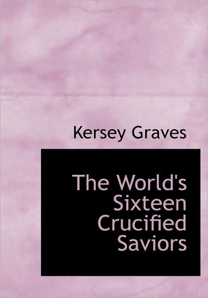 Cover for Kersey Graves · The World's Sixteen Crucified Saviors (Paperback Book) [Large Print edition] (2008)