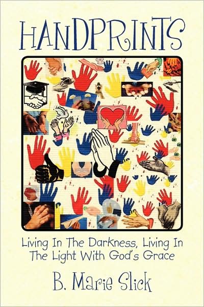 Cover for B.marie B. Slick · Handprints: Living in the Darkness, Living in the Light with God's Grace (Paperback Book) (2009)