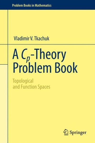 A Cp-Theory Problem Book: Topological and Function Spaces - Problem Books in Mathematics - Vladimir V. Tkachuk - Livros - Springer-Verlag New York Inc. - 9781441974419 - 5 de abril de 2011