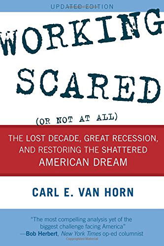 Cover for Carl E. Van Horn · Working Scared (Or Not at All): The Lost Decade, Great Recession, and Restoring the Shattered American Dream (Paperback Book) [Updated edition] (2014)