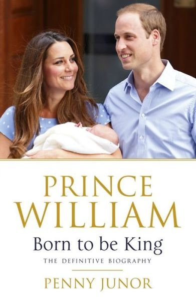 Cover for Penny Junor · Prince William: Born to be King: An intimate portrait (Paperback Book) (2013)