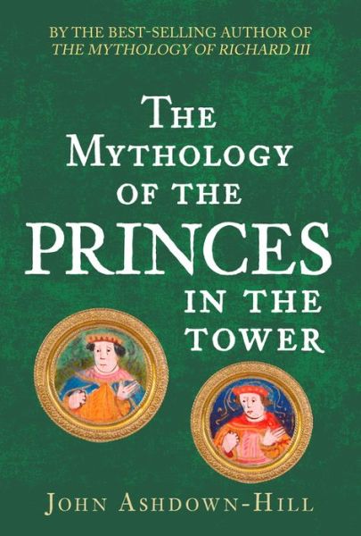 Cover for John Ashdown-Hill · The Mythology of the 'Princes in the Tower' (Hardcover Book) (2018)