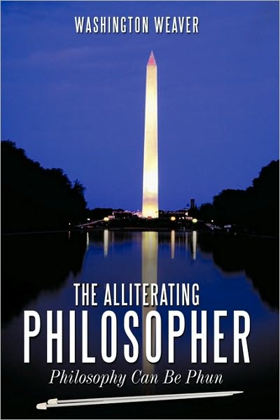 Cover for Washington Weaver · The Alliterating Philosopher: Philosophy Can Be Phun (Paperback Book) (2010)