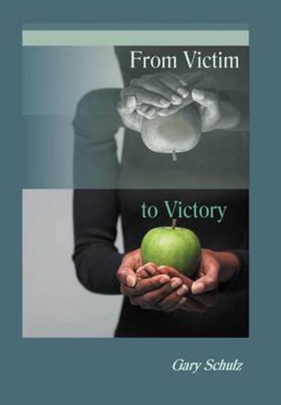 Cover for Gary Schulz · From Victim to Victory (Hardcover Book) (2012)