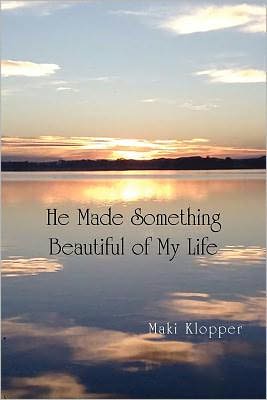 Cover for Maki Klopper · He Made Something Beautiful of My Life (Paperback Book) (2010)