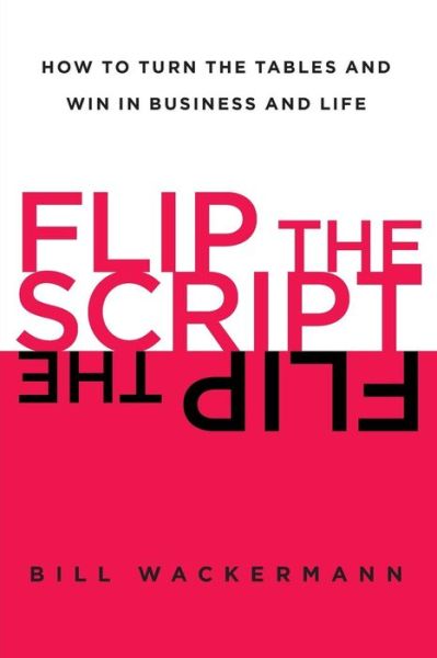 Cover for Bill Wackermann · Flip the Script: How to Turn the Tables and Win in Business and Life (Taschenbuch) (2014)
