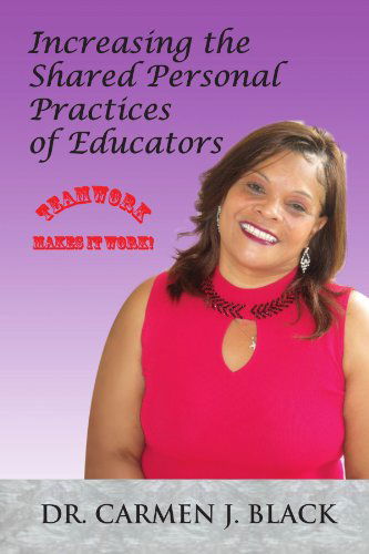 Increasing the Shared Personal Practices of Educators - Dr. Carmen J Black - Books - Xlibris, Corp. - 9781453544419 - November 11, 2010