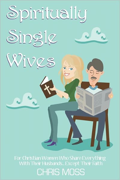 Cover for Chris Moss · Spiritually Single Wives: for Christian Wives Who Share Everything with Their Husbands...except Their Faith (Paperback Book) (2010)