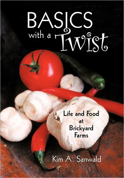 Cover for Kim a Sanwald · Basics with a Twist: Life and Food at Brickyard Farms (Hardcover Book) (2011)