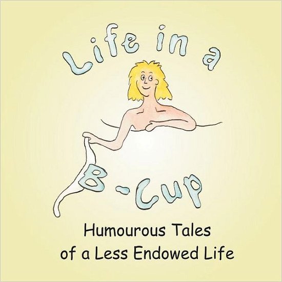 Cover for L B Parr · Life in a B-cup: Humourous Tales of a Less Endowed Life (Paperback Book) (2011)