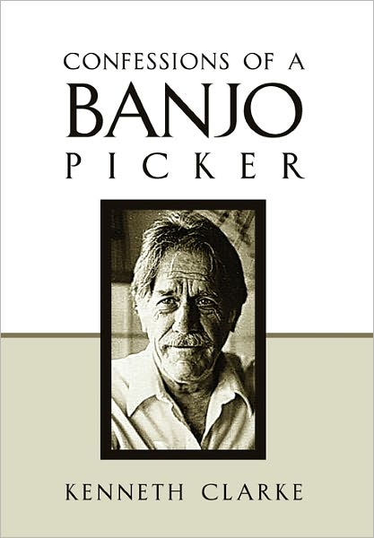 Confessions of a Banjo Picker - Kenneth Clarke - Bücher - Xlibris Corporation - 9781456837419 - 5. Januar 2011