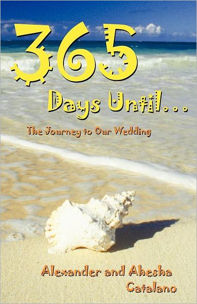 Cover for Alexander and Ahesha Catalano · 365 Days Until ...: the Journey to Our Wedding (Paperback Book) (2011)